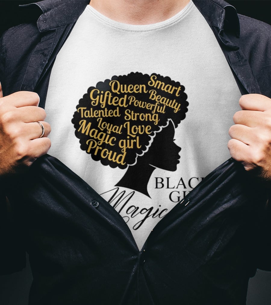 Black Girl Magic Queen Beauty Proud Gifted Talented Strong Loyal Love Smart Powerful T-Shirt