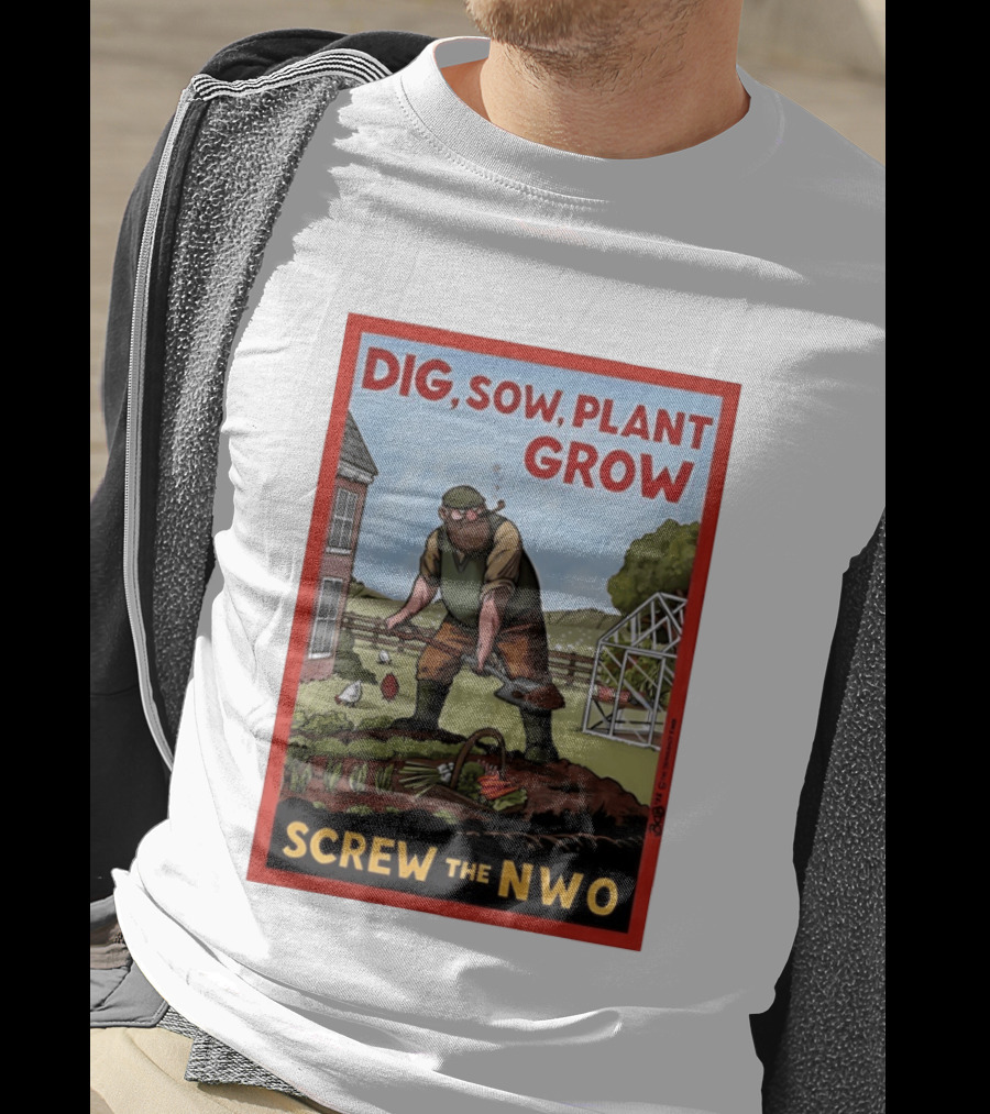 DIG SOW PLANT GROW SCREW THE NWO Homesteading Independence Gardening T-Shirt