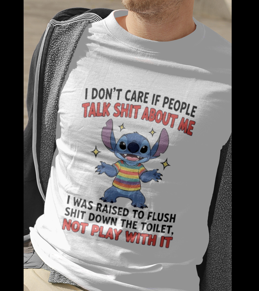 I Don't Care If People Talk Shit About Me Stitch Raised To Flush Shit Down The Toilet Not Play With It T-Shirt