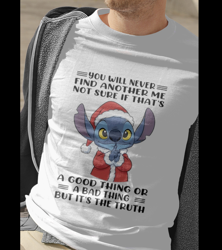 You Will Never Find Another Me Not Sure If That's A Good Thing Or A Bad Thing But It's The Truth Stitch Santa Outfit T-Shirt