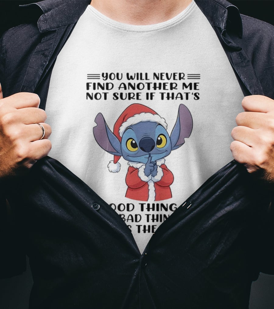 You Will Never Find Another Me Not Sure If That's A Good Thing Or A Bad Thing But It's The Truth Stitch Santa Outfit T-Shirt