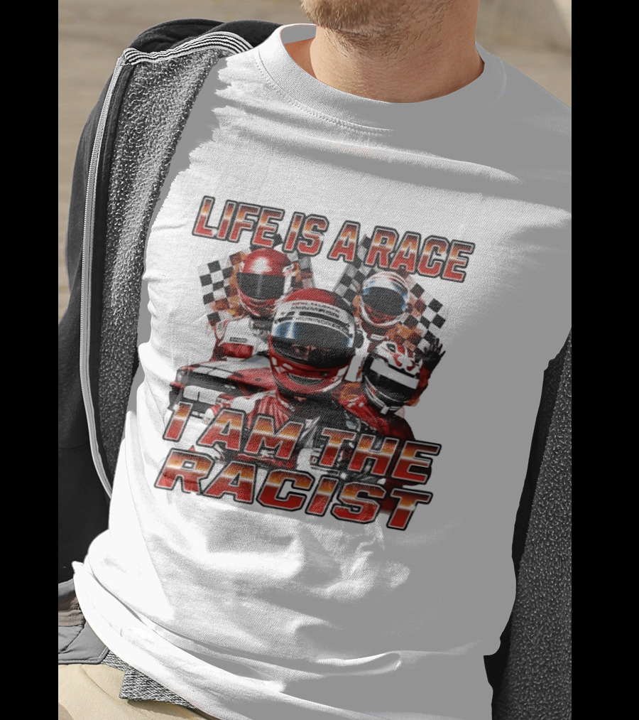 Life Is A Race I Am The Racist Racing Car Checkered Flags Racing Helmets T-Shirt