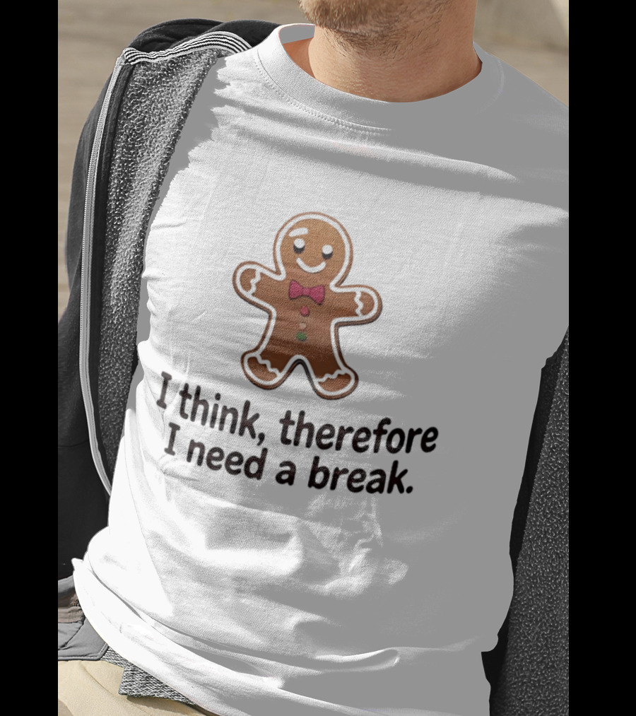 Gingerbread Man I Think Therefore I Need A Break Funny Holiday Cookie T-Shirt