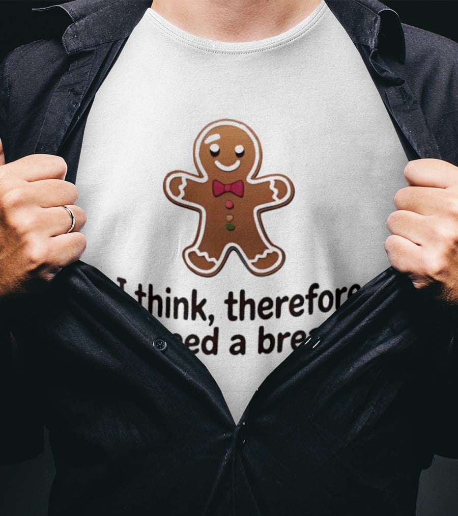 Gingerbread Man I Think Therefore I Need A Break Funny Holiday Cookie T-Shirt
