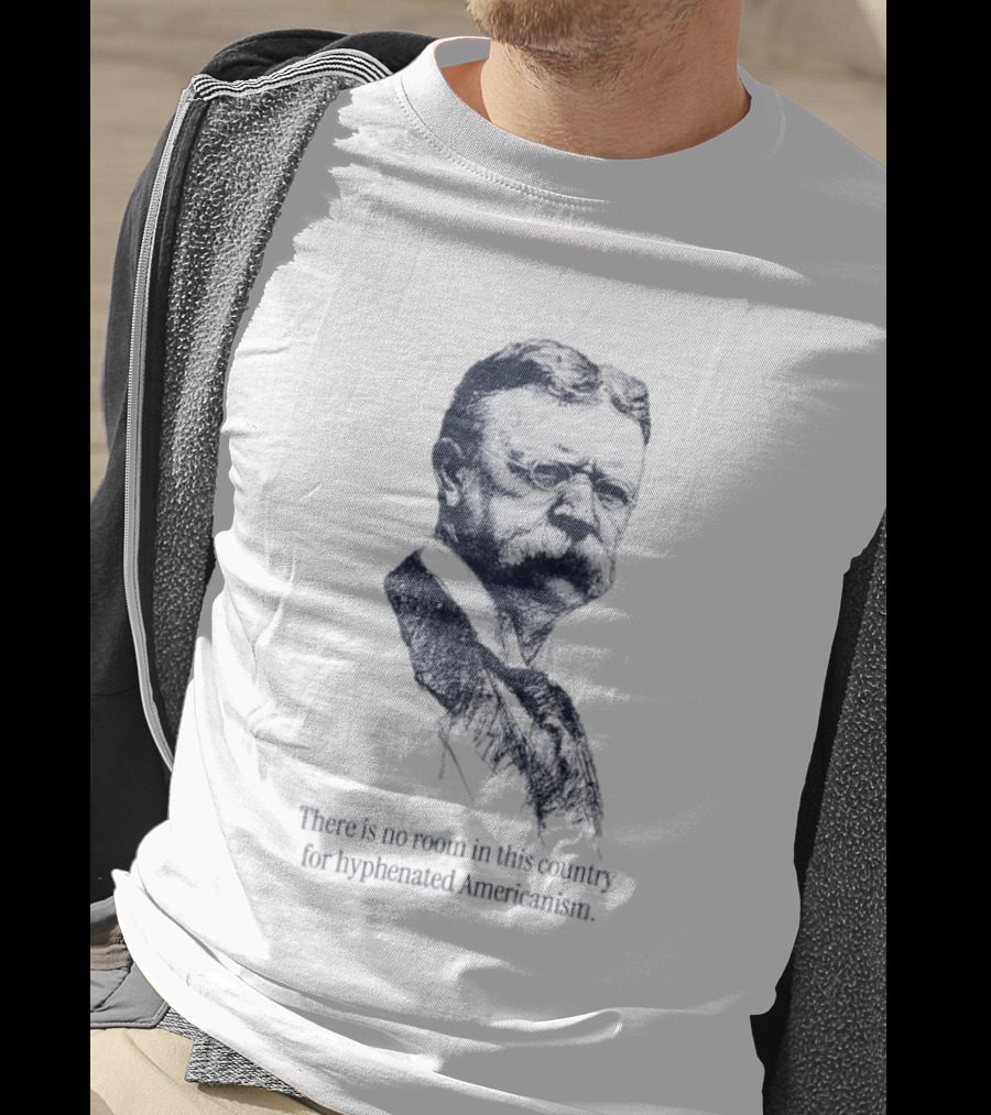 Theodore Roosevelt No Room In This Country For Hyphenated Americanism T-Shirt