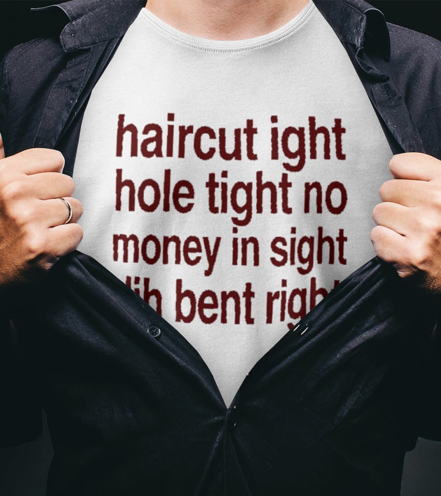 Haircut Ight Hole Tight No Money In Sight Dih Bent Right T-Shirt
