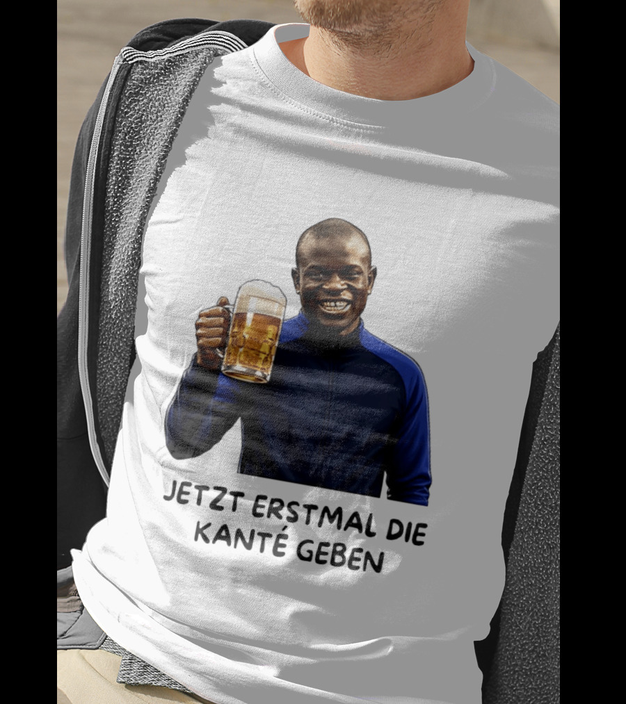 Jetzt Erstmal Die Kanté Geben N'Golo Kante Chelsea T-Shirt