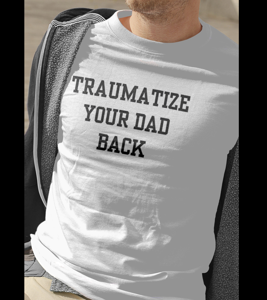 Traumatize Your Dad Back T-Shirt