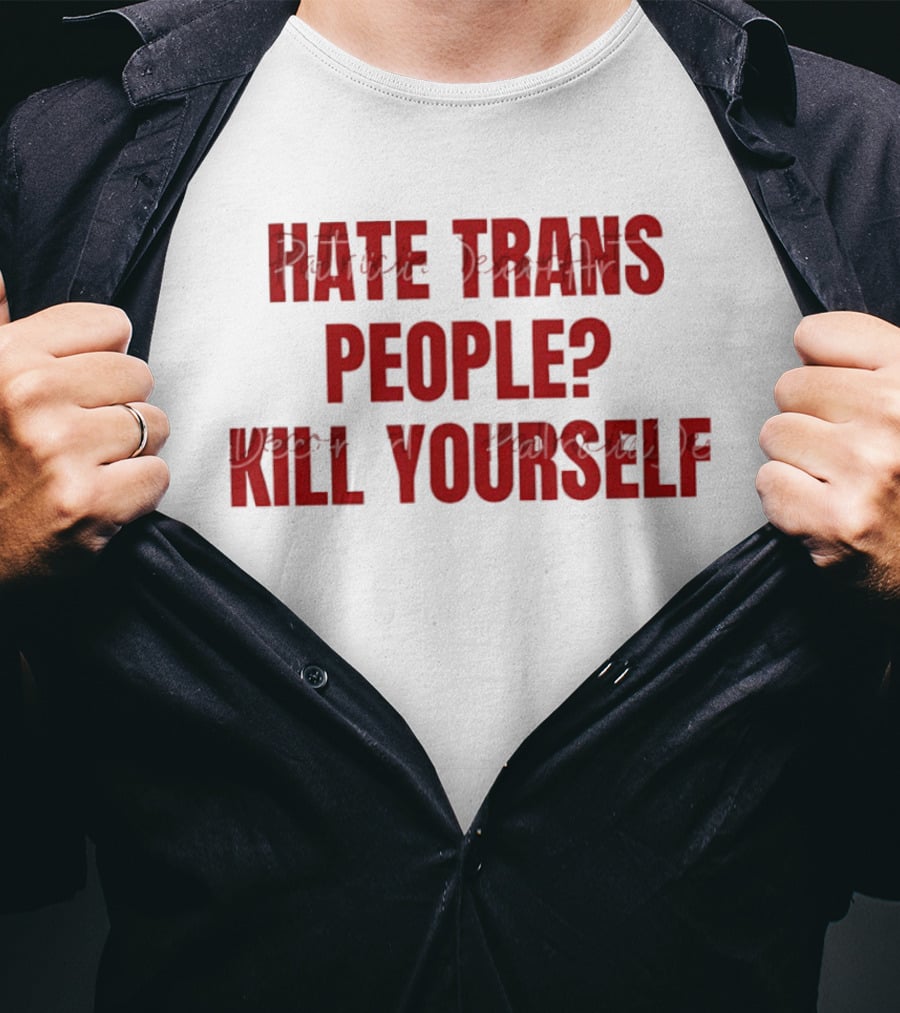 I Hate Trans People Kill Yourself T-Shirt