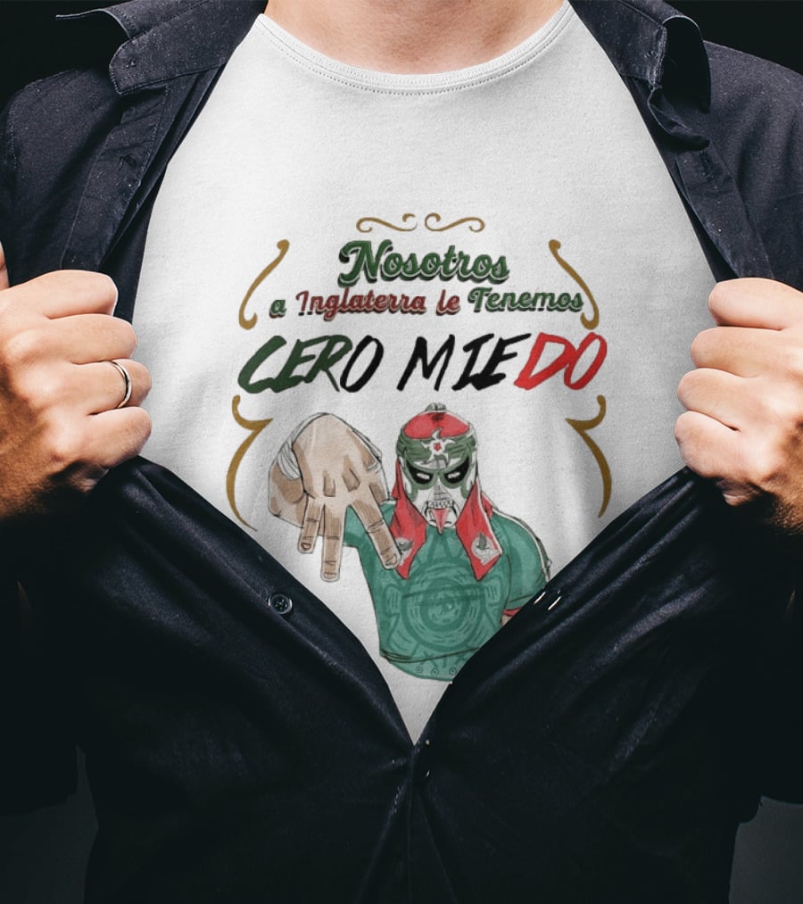 Nosotros A Inglaterra Le Tenemos Cero Miedo Luchador Mexicano Espíritu Valiente T-Shirt