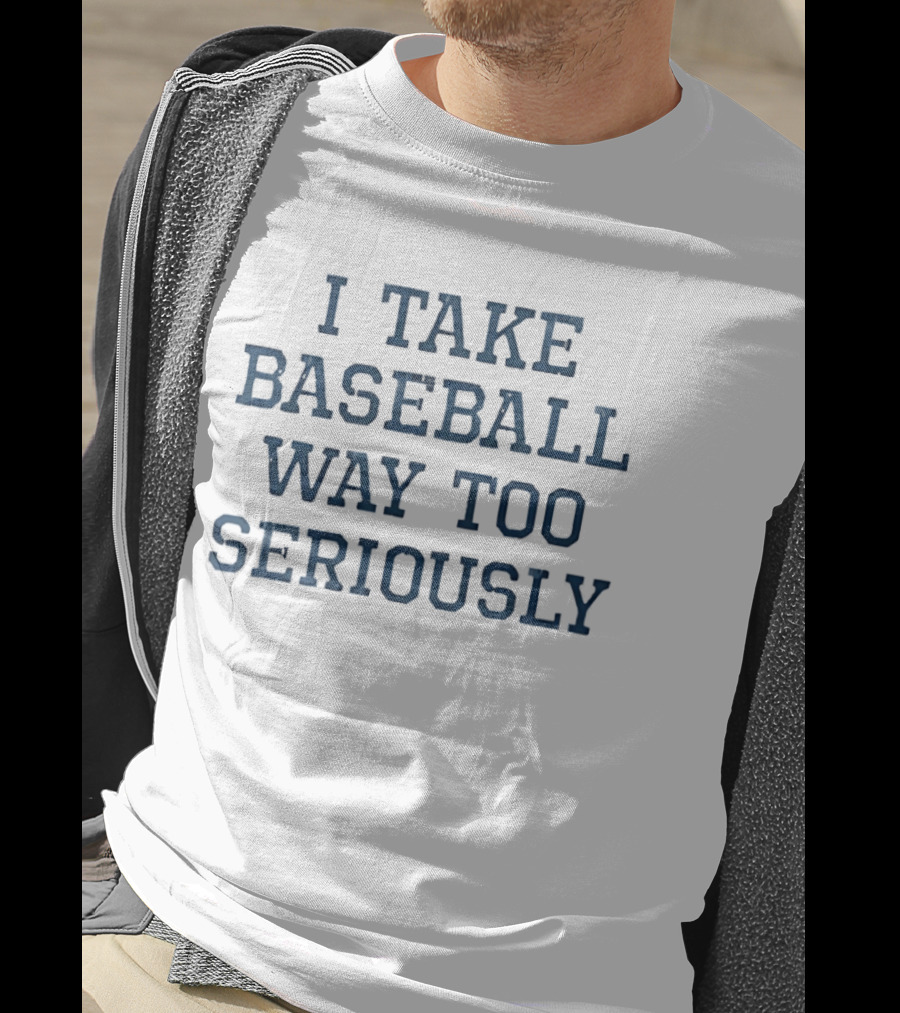 I Take Baseball Way Too Seriously Sport T-Shirt