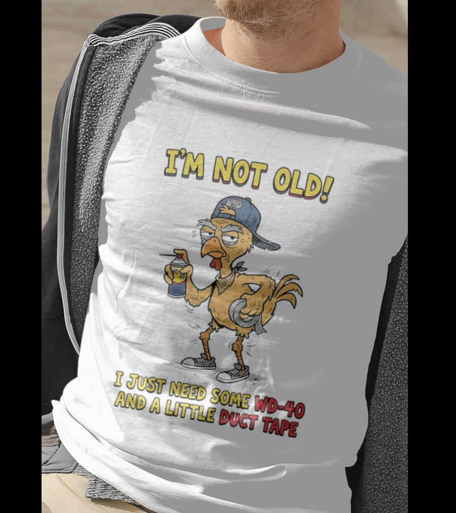 I'm Not Old I Just Need Some WD 40 And A Little Duct Tape Chicken T-Shirt