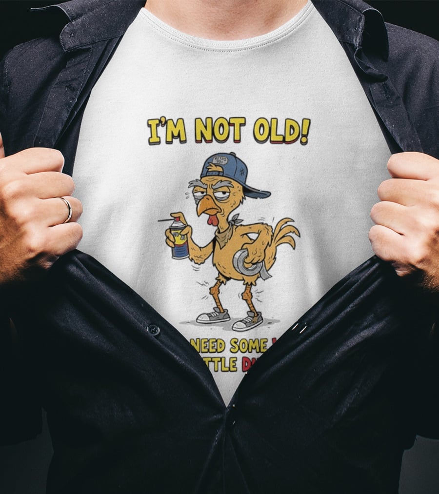I'm Not Old I Just Need Some WD 40 And A Little Duct Tape Chicken T-Shirt