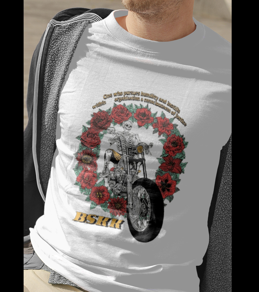 One Who Pursues Humility Instills Consciousness Of Justice Skeleton Motorcycle Roses BSKK T-Shirt