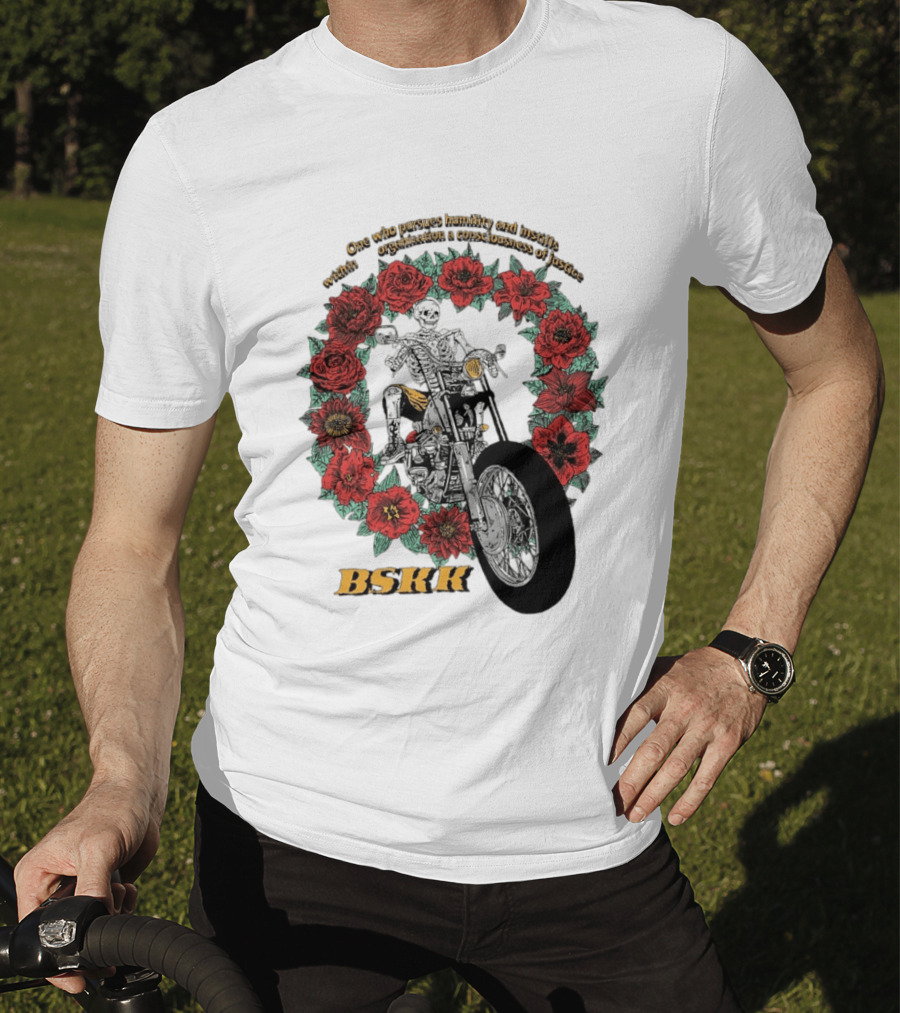 One Who Pursues Humility Instills Consciousness Of Justice Skeleton Motorcycle Roses BSKK T-Shirt