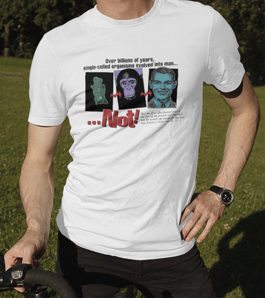 Over Billions Of Years Single Celled Organisms Evolved Into Man Not Real God Creator Designer T-Shirt