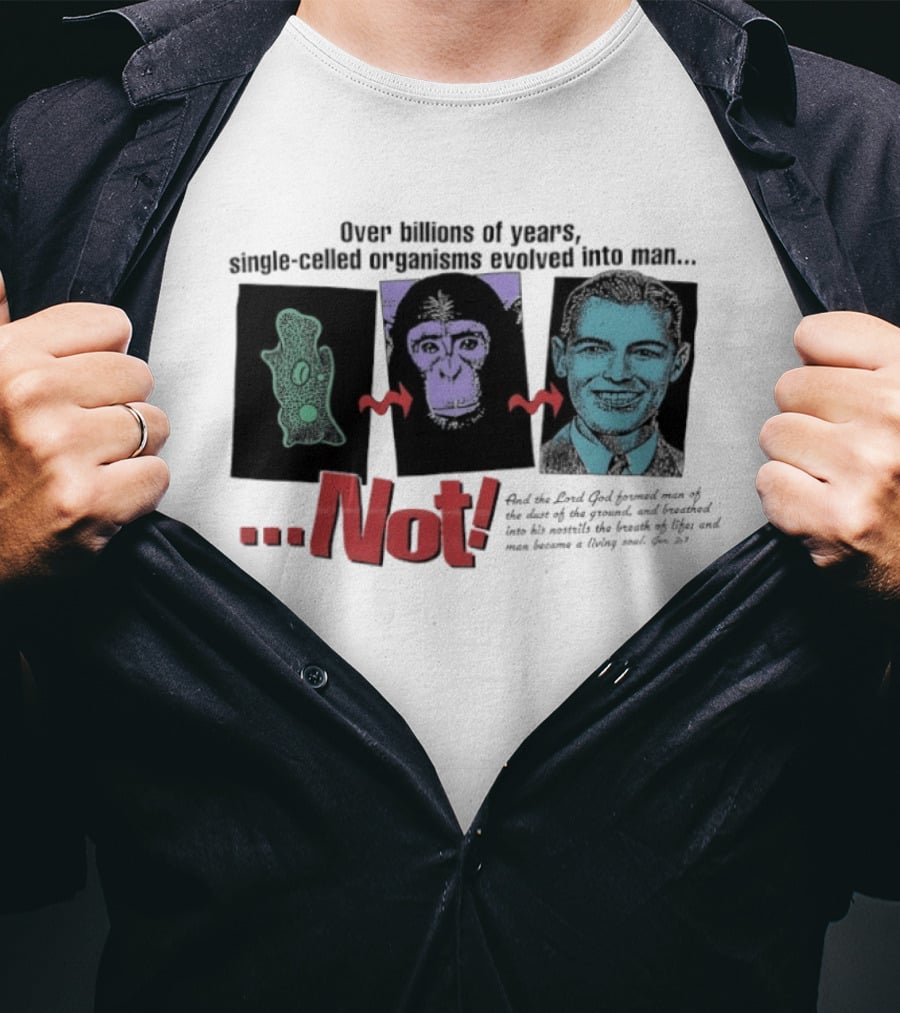 Over Billions Of Years Single Celled Organisms Evolved Into Man Not Real God Creator Designer T-Shirt
