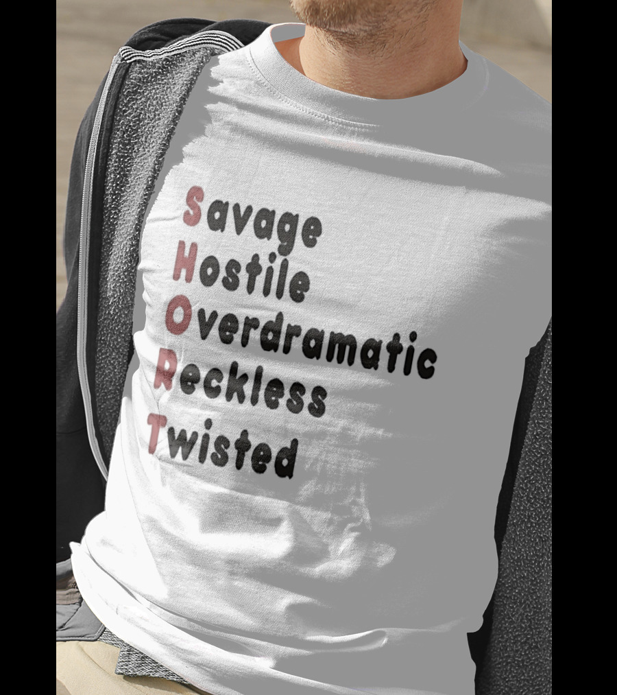 SHORT Savage Hostile Overdramatic Reckless Twisted T-Shirt
