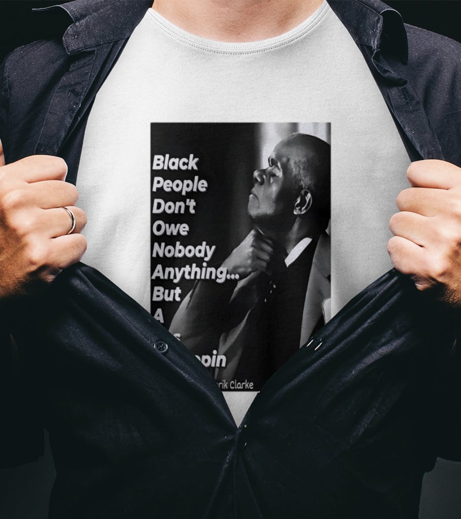 Black People Don't Owe Nobody Anything But A Ass Whoopin John Henrik Clarke T-Shirt