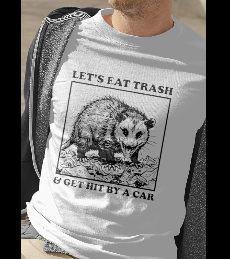 Let's Eat Trash And Get Hit By A Car Opossum T-Shirt