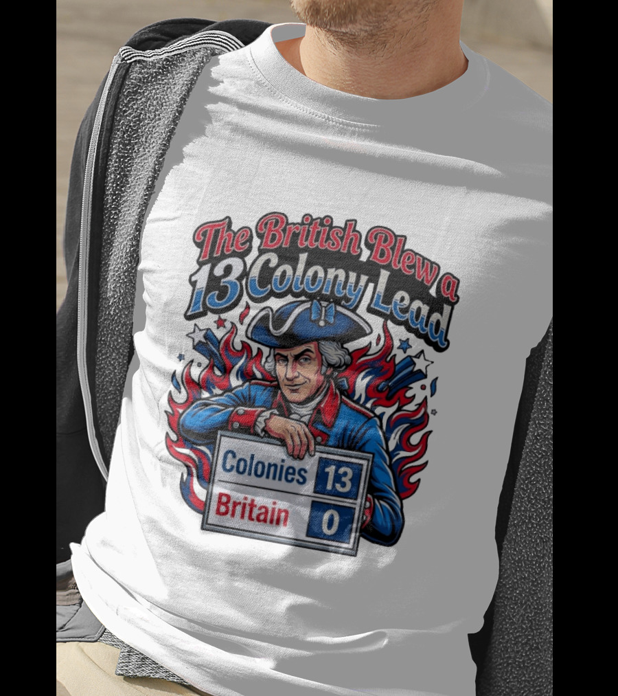 The British Blew A 13 Colony Lead Colonies 13 Britain 0 T-Shirt