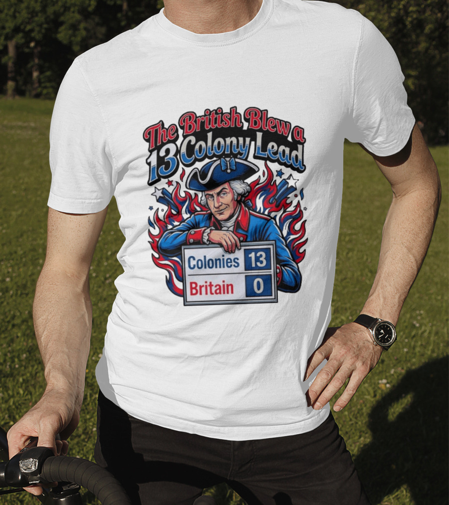 The British Blew A 13 Colony Lead Colonies 13 Britain 0 T-Shirt