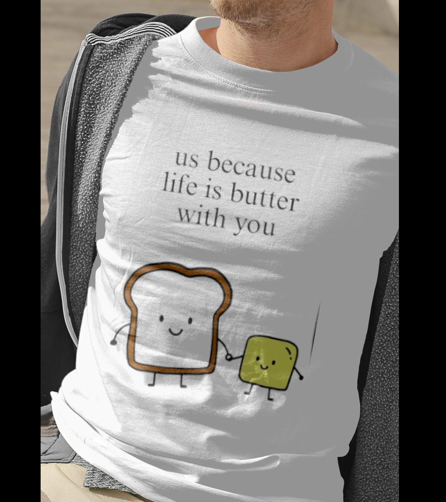 Us Because Life Is Butter With You Bread And Butter Cartoon T-Shirt