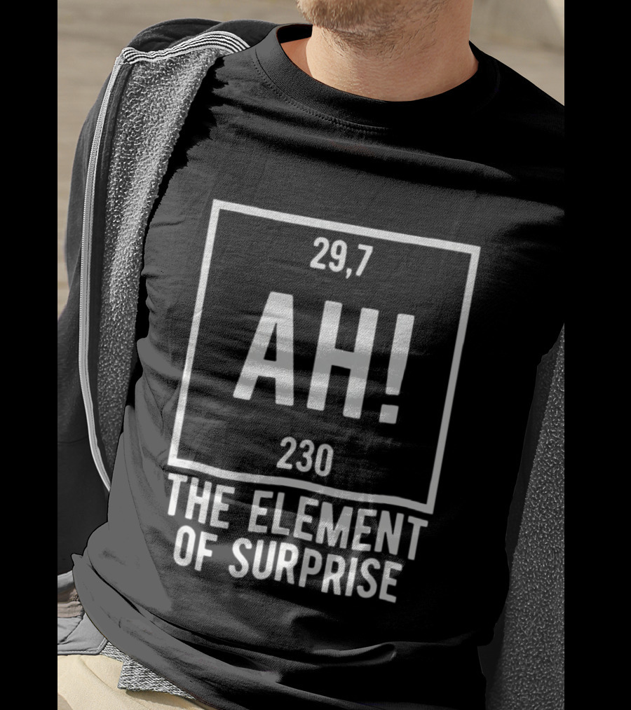 Ah The Element Of Surprise Periodic Table 29 7 230 T-Shirt