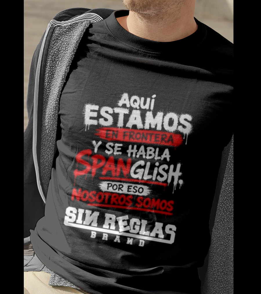 Aquí Estamos En Frontera Se Habla Spanglish Por Eso Somos Sin Reglas Brand T-Shirt