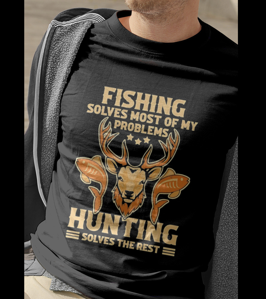 Fishing Solves Most Of My Problems Hunting Solves The Rest Deer And Fish T-Shirt