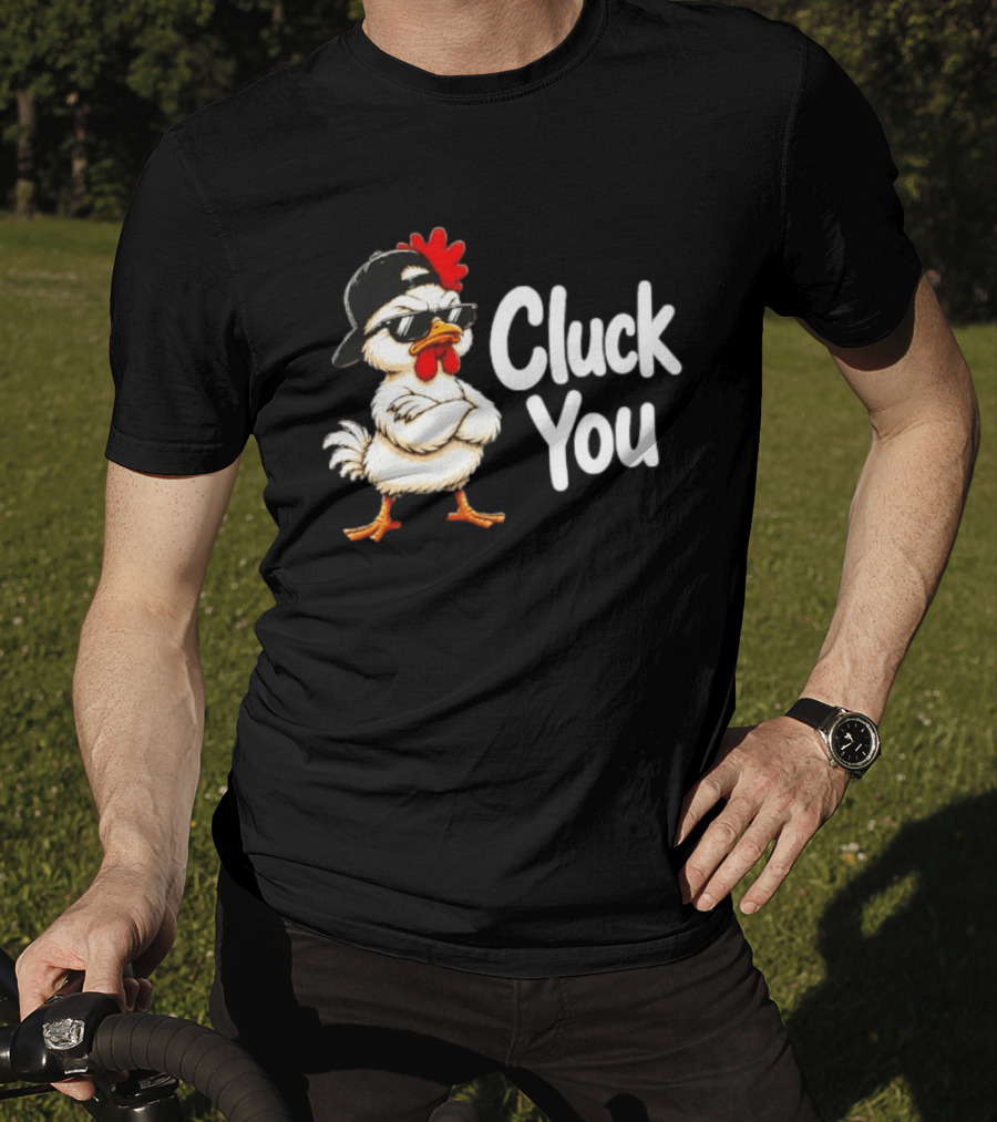 Cluck You Funny Chicken Wearing Cool Sunglasses And Hat Attitude T-Shirt
