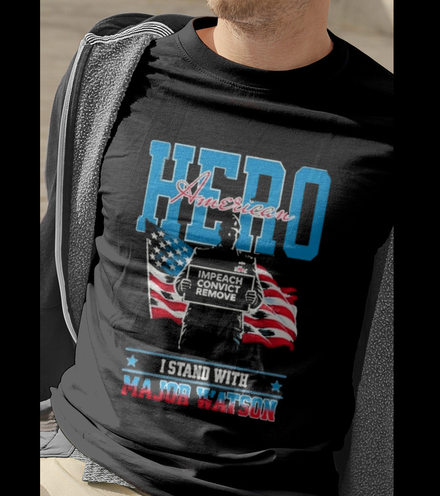 Hero American I Stand With Major Watson Impeach Convict Remove T-Shirt