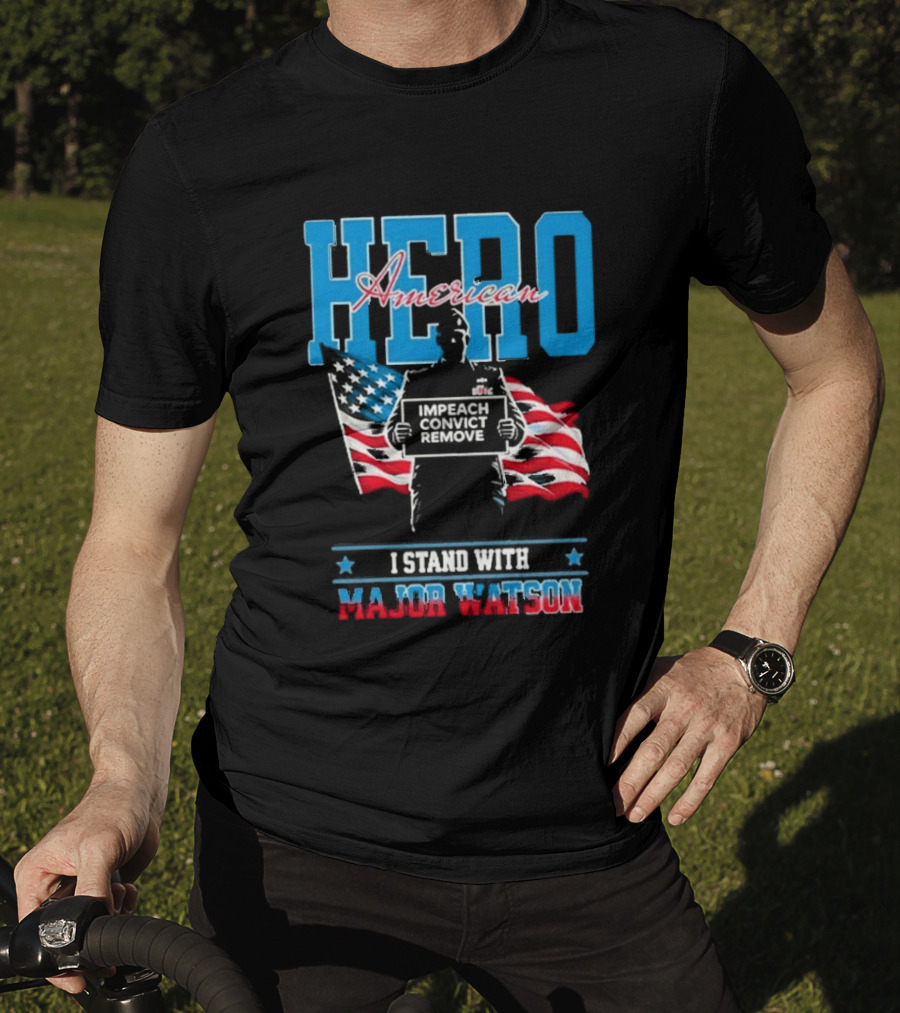 Hero American I Stand With Major Watson Impeach Convict Remove T-Shirt