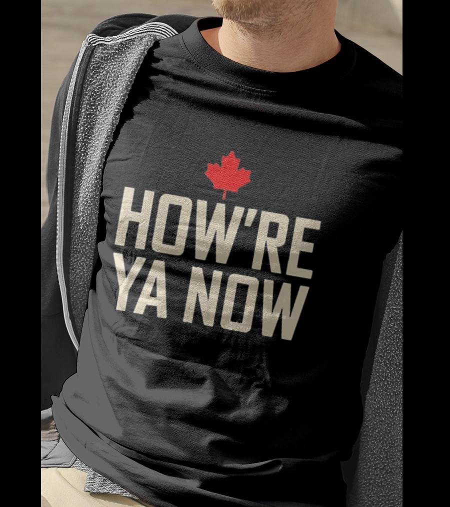 How're Ya Now Canadian Maple Leaf Phrase T-Shirt