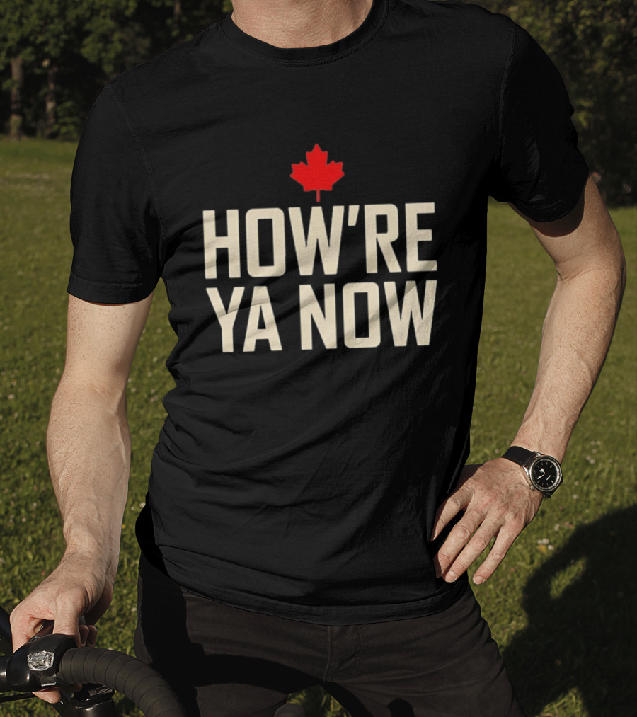 How're Ya Now Canadian Maple Leaf Phrase T-Shirt