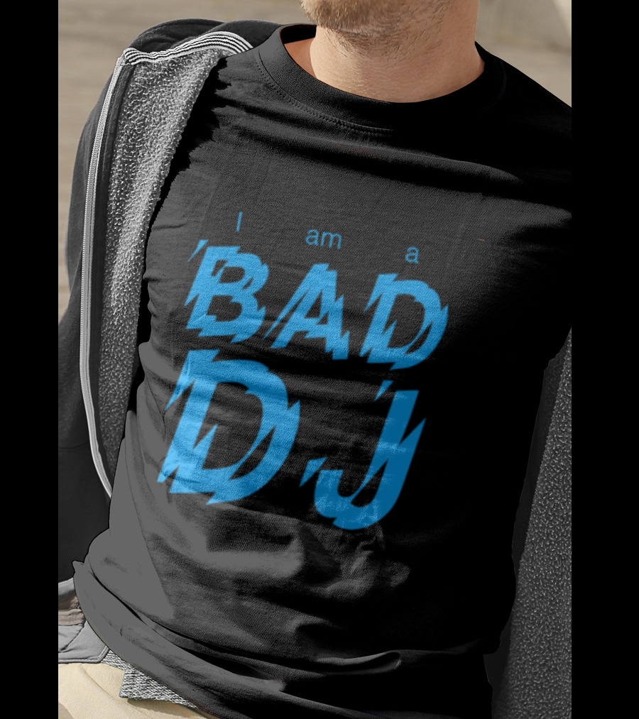 I Am A Bad DJ Music Producer Disc Jockey T-Shirt