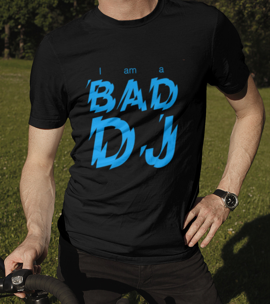 I Am A Bad DJ Music Producer Disc Jockey T-Shirt