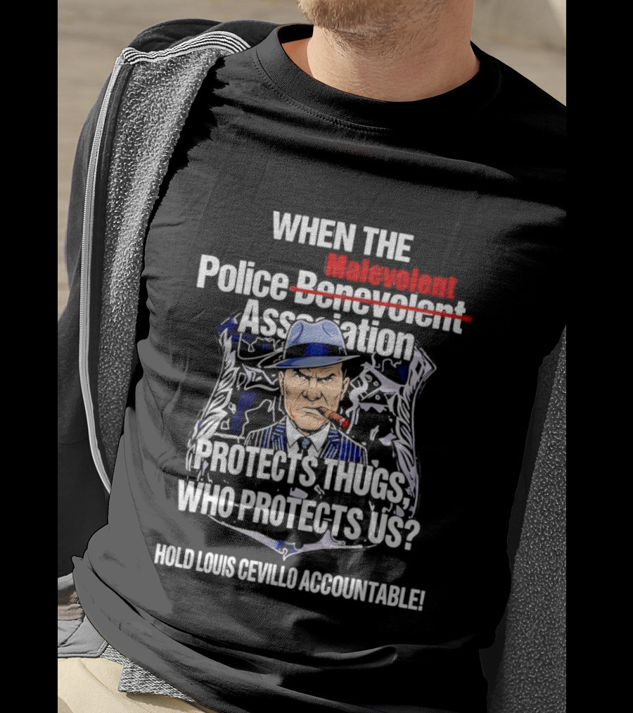 When The Malevolent Police Association Protects Thugs Who Protects Us Hold Louis Civello Accountable T-Shirt