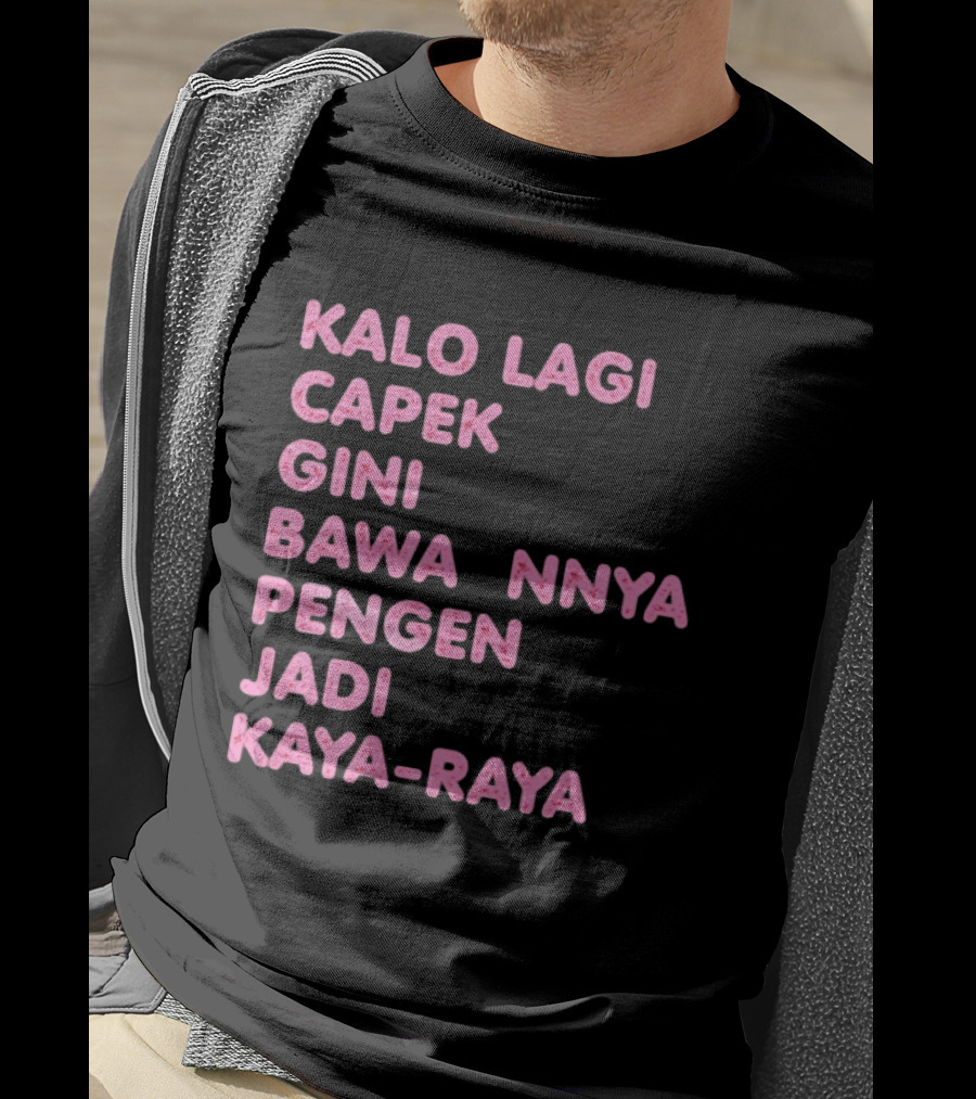 Kalo Lagi Capek Gini Bawaannya Pengen Jadi Kaya Raya T-Shirt