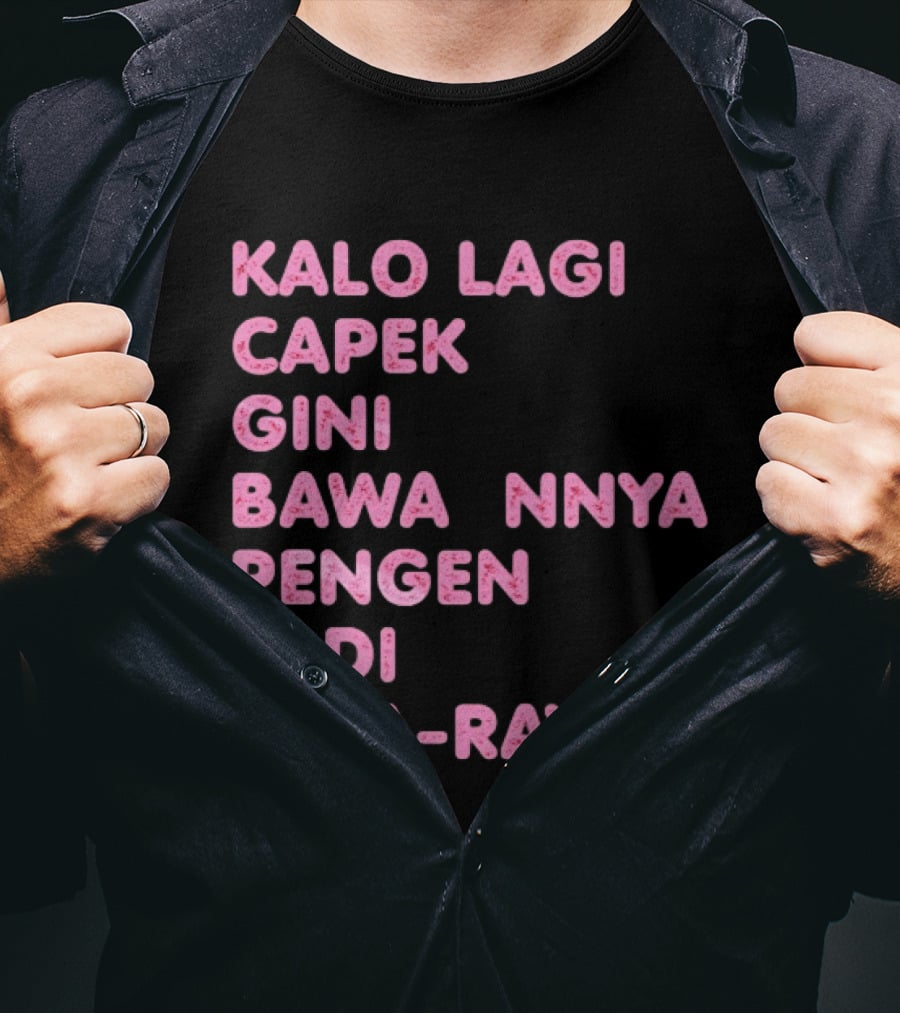 Kalo Lagi Capek Gini Bawaannya Pengen Jadi Kaya Raya T-Shirt