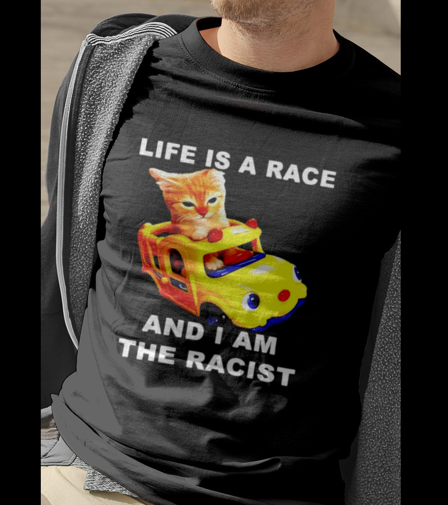 Life Is A Race And I Am The Racist Cat T-Shirt