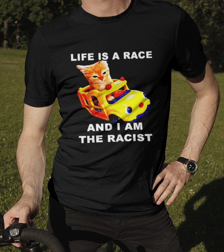 Life Is A Race And I Am The Racist Cat T-Shirt