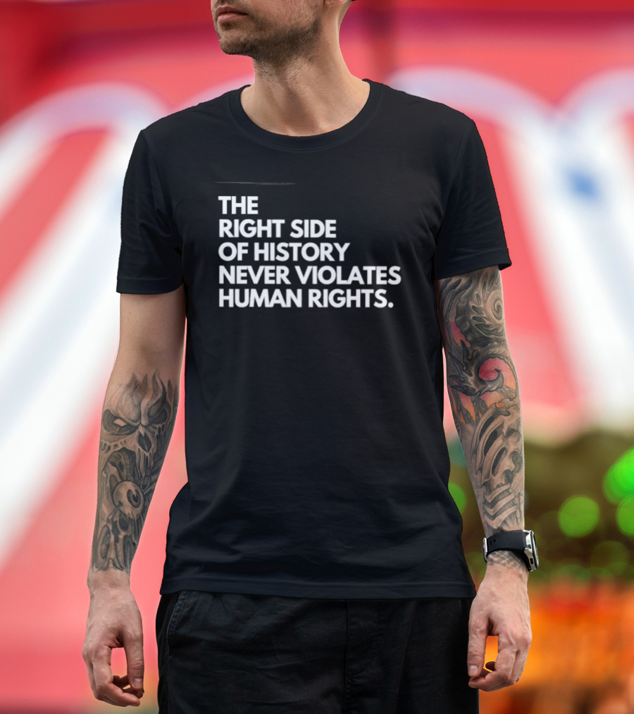 The Right Side Of History Never Violates Human Rights T-Shirt