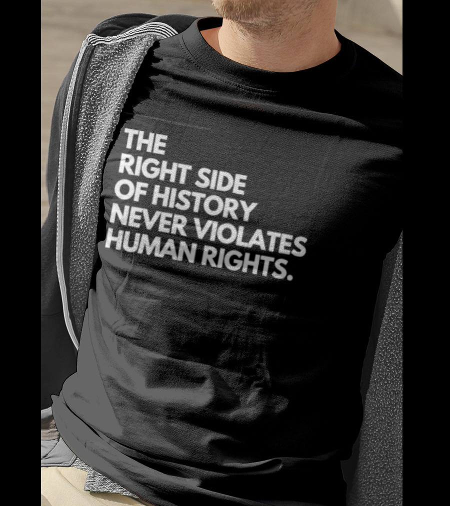The Right Side Of History Never Violates Human Rights T-Shirt