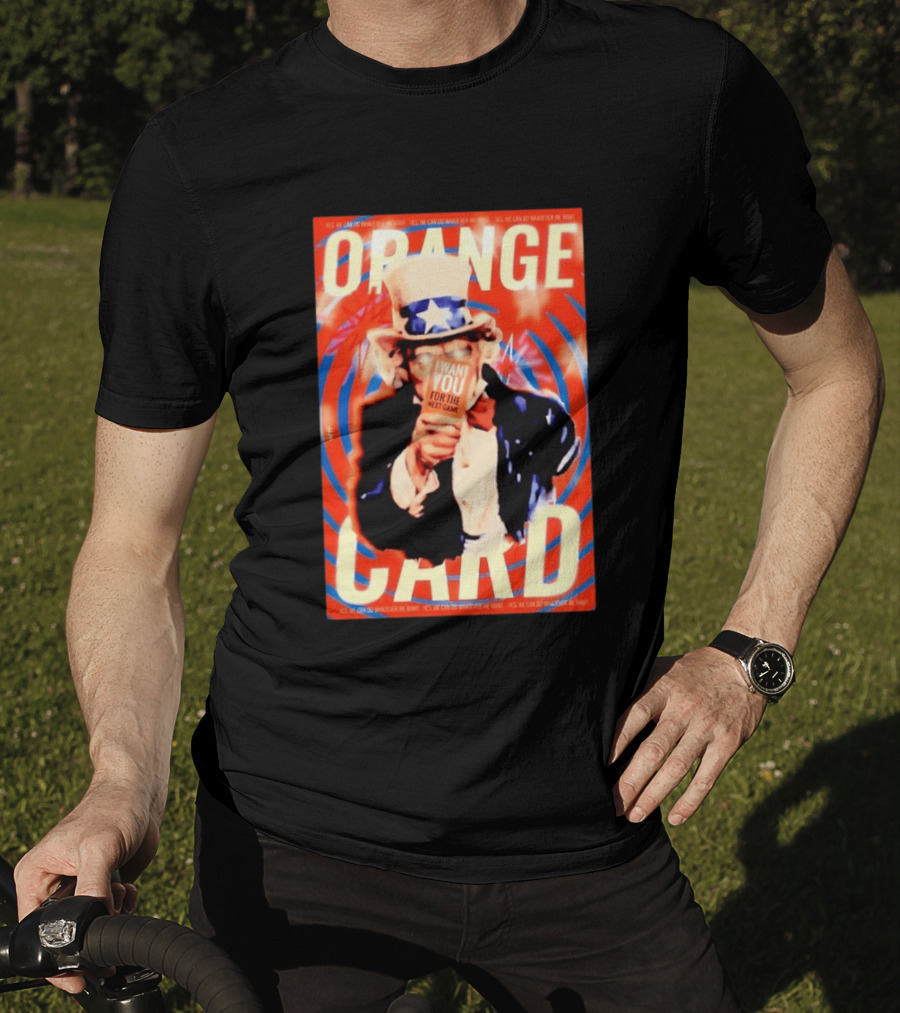 Uncle Sam Orange Card I Want You For The Next Game Yes We Can Do Whatever We Want T-Shirt