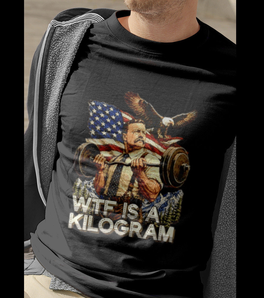 USA Theodore Roosevelt WTF Is A Kilogram Bald Eagle Flag Weightlifting T-Shirt