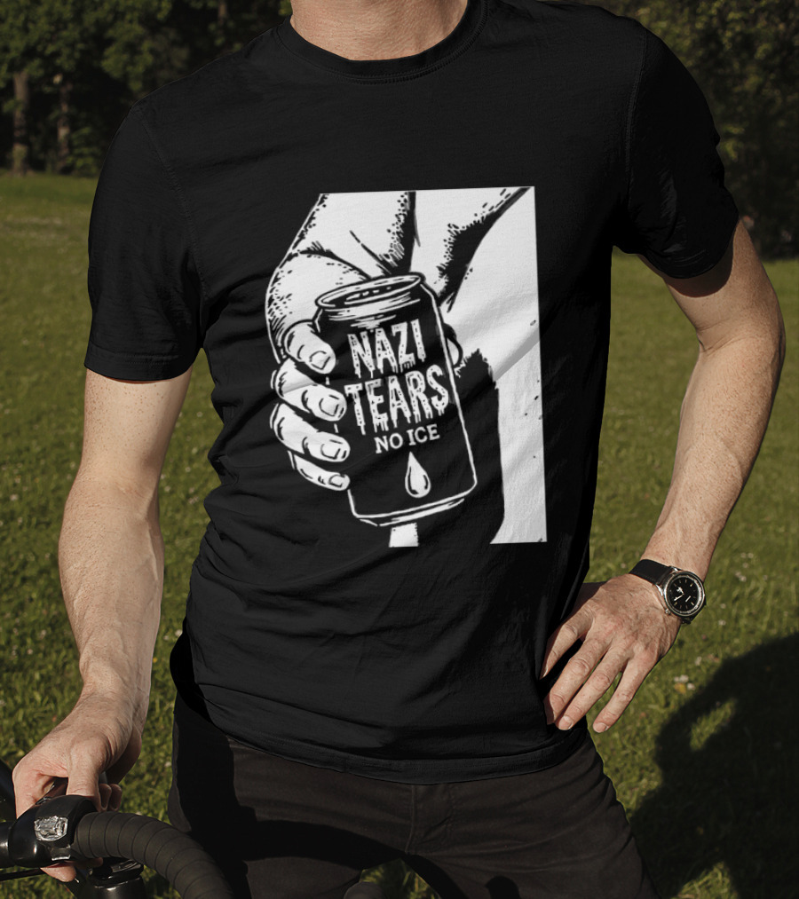 Nazi Tears No Ice Political Satire Can Anti Nazi T-Shirt