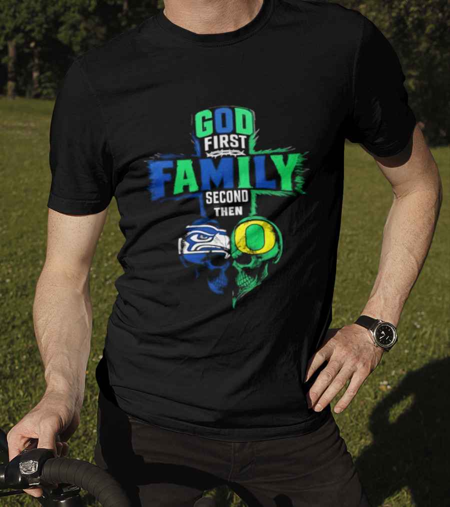 God First Family Second Then Seattle Seahawks Oregon Ducks T-Shirt