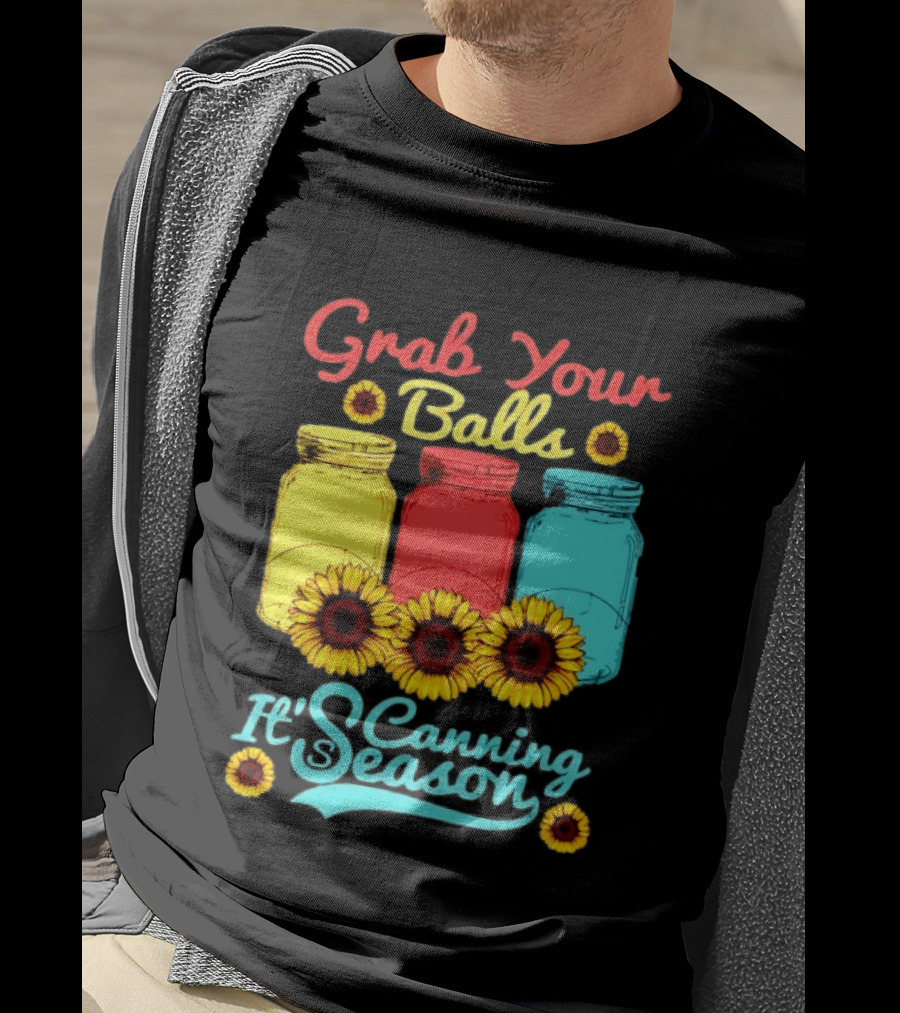 Grab Your Balls Canning Season Mason Jars Sunflowers T-Shirt