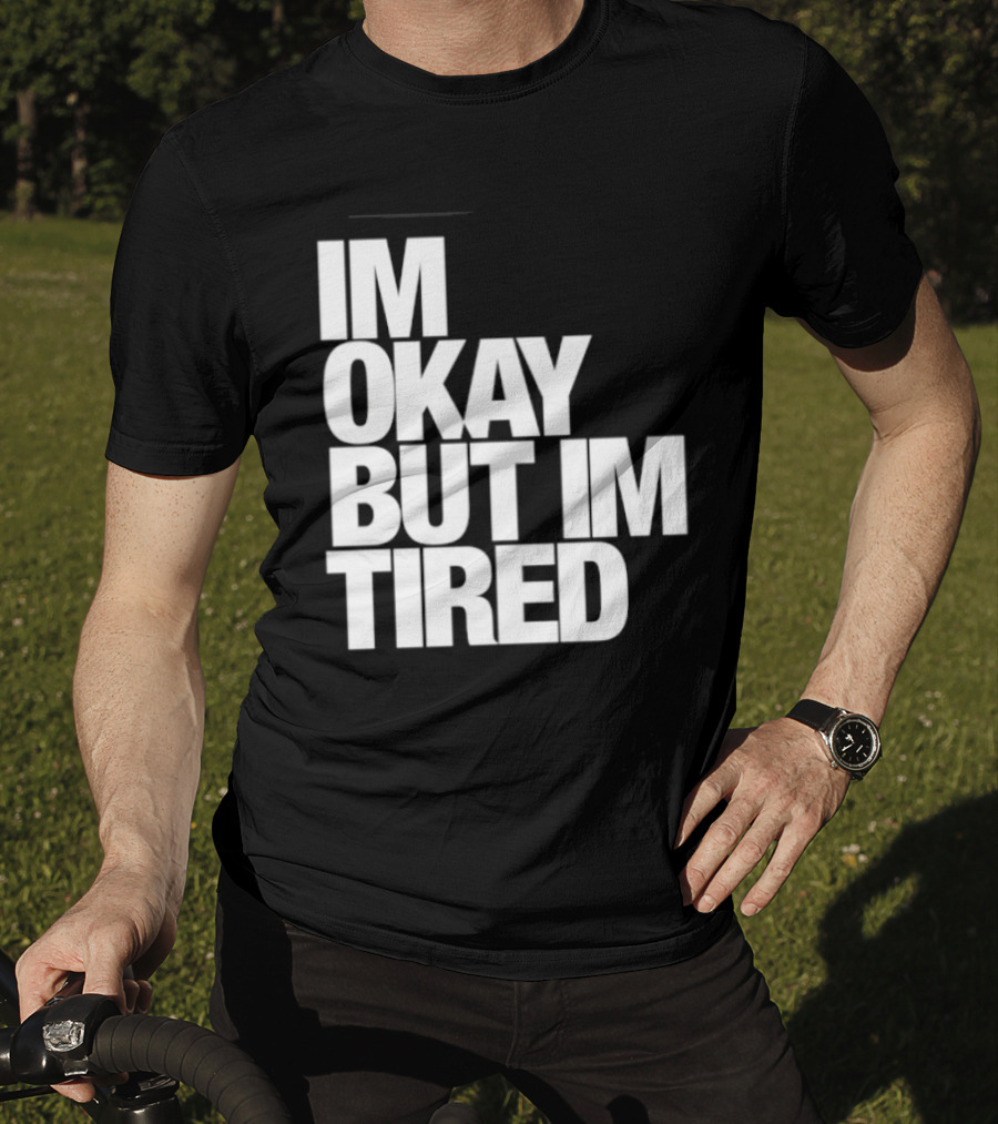 Im Okay But Im Tired T-Shirt